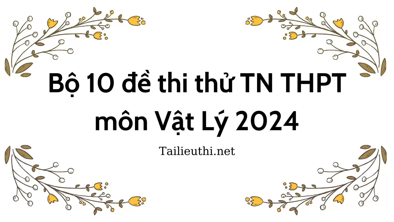 Bộ 10 đề thi thử TN THPT môn Vật Lý 2024