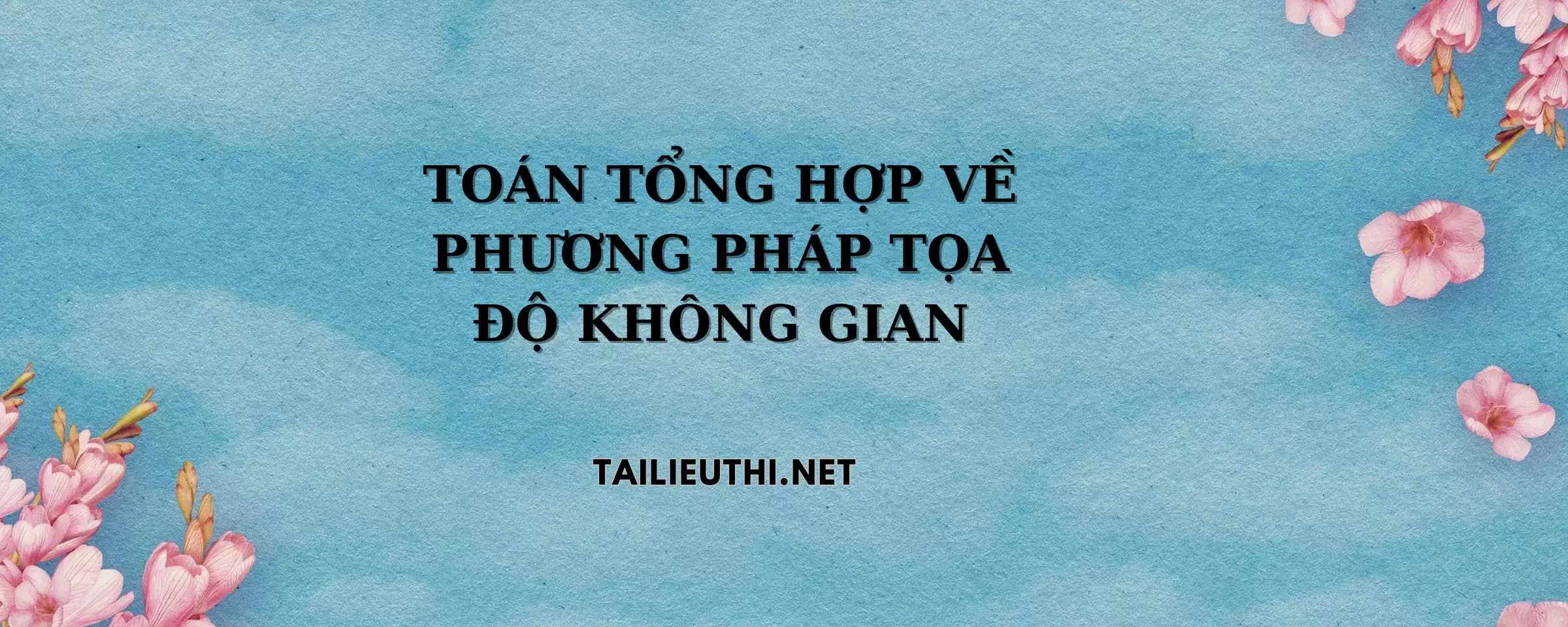 TOÁN TỔNG HỢP VỀ PHƯƠNG PHÁP TỌA ĐỘ KHÔNG GIAN