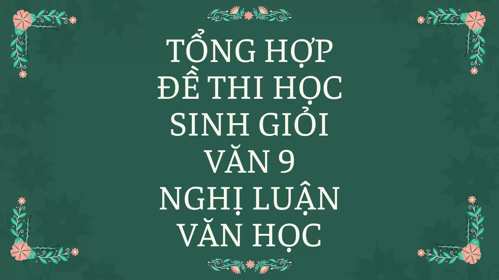 TỔNG HỢP ĐỀ THI HỌC SINH GIỎI VĂN 9 NGHỊ LUẬN VĂN HỌC