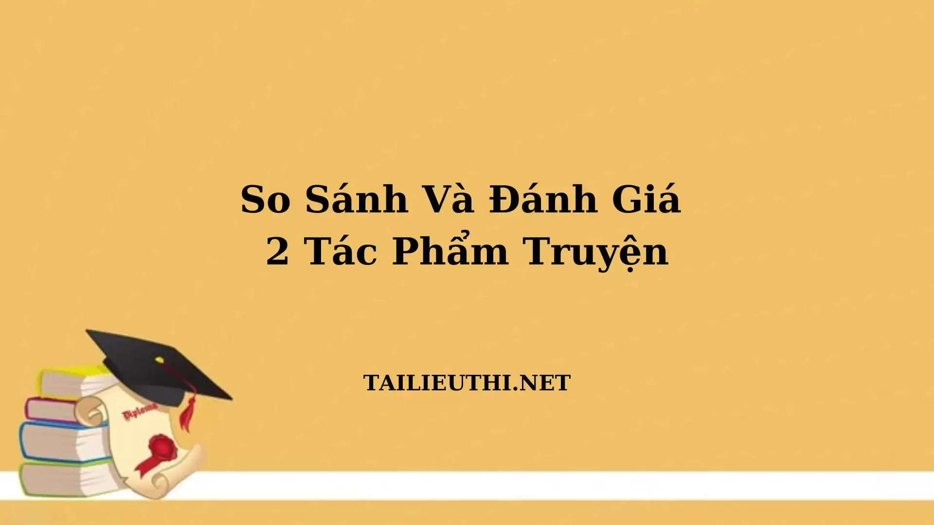 SO SÁNH, ĐÁNH GIÁ HAI TÁC PHẨM TRUYỆN