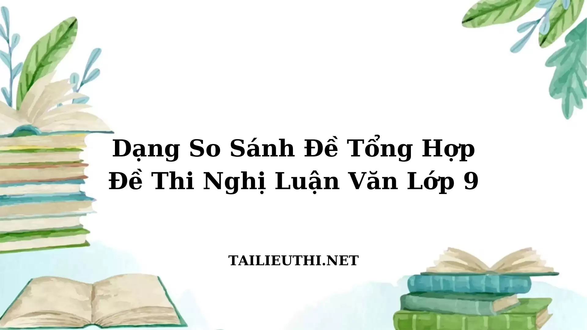 DẠNG SO SÁNH ĐỀ TỔNG HỢP ĐỀ THI NGHỊ LUẬN VĂN HỌC LỚP 9