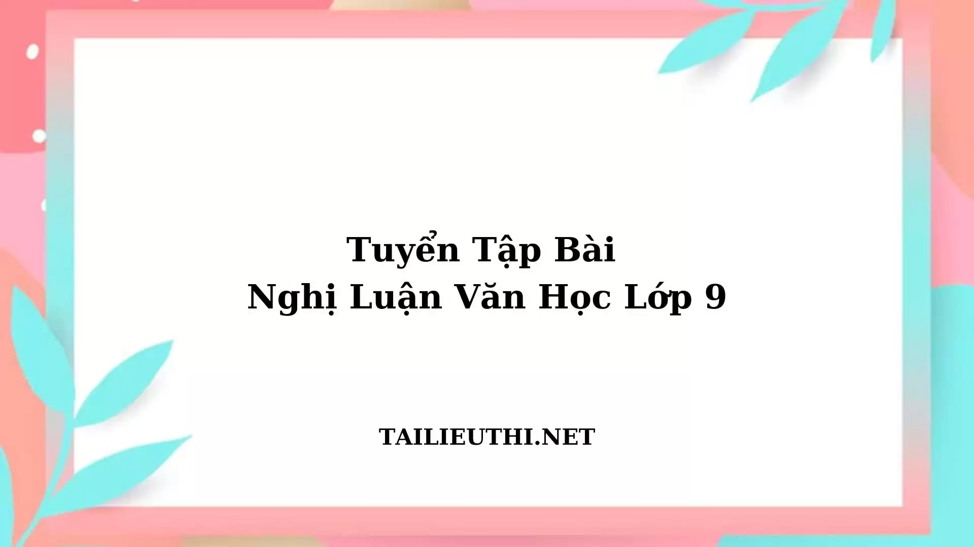 TUYỂN TẬP VĂN NGHỊ LUẬN LỚP 9