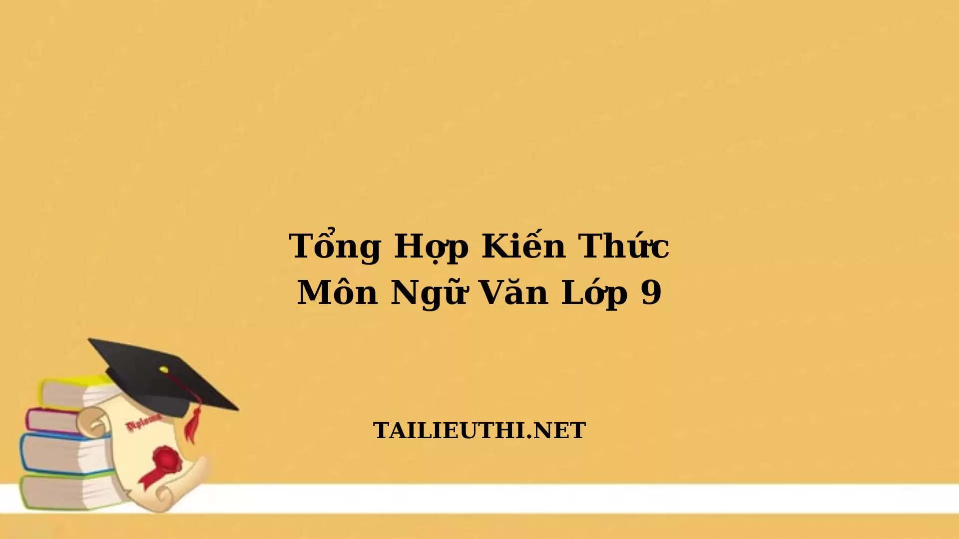 TỔNG HỢP KIẾN THỨC NGỮ VĂN LỚP 9