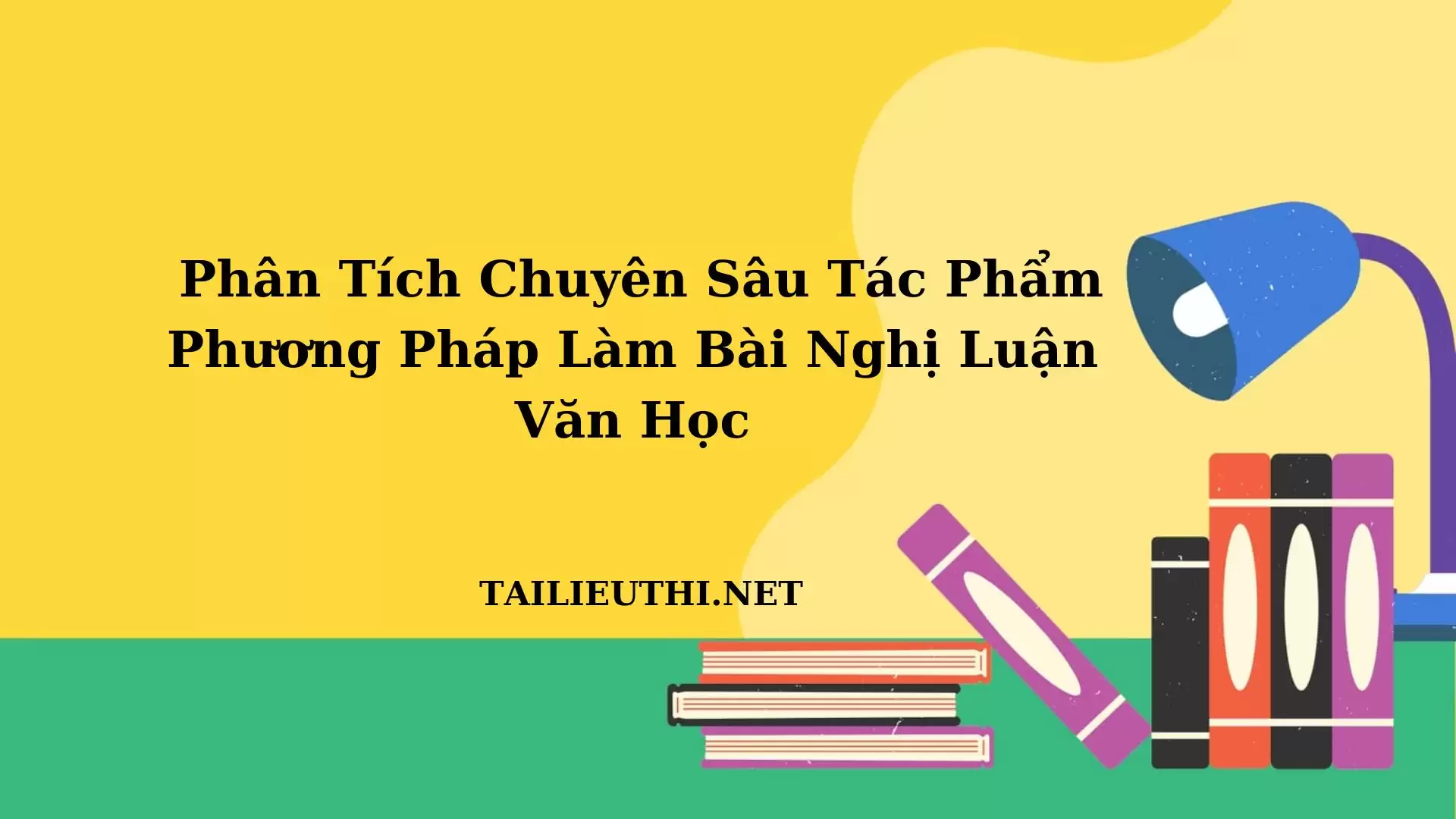 TÀI LIỆU PHÂN TÍCH CHUYÊN SÂU CÁC TÁC PHẨM VÀ PHƯƠNG PHÁP LÀM BÀI HIỆU QUẢ NLVH