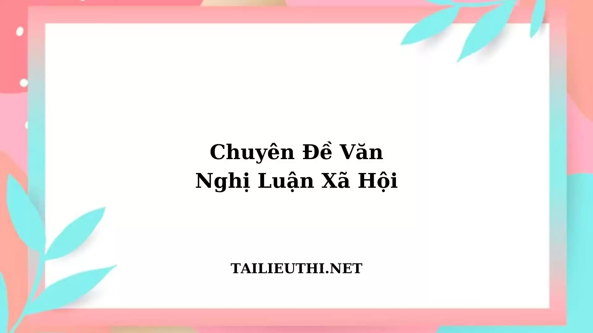 KỸ NĂNG LÀM BÀI VĂN NGHỊ LUẬN XÃ HỘI TỪ MỘT CÂU CHUYỆN PHẦN 1