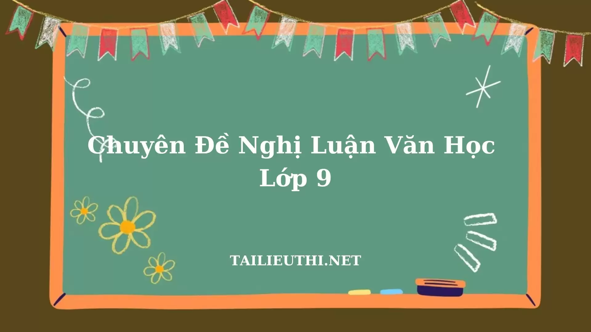 LUYỆN THI VÀO LỚP 10 môn Ngữ văn Chuyên đề NGHỊ LUẬN VĂN HỌC