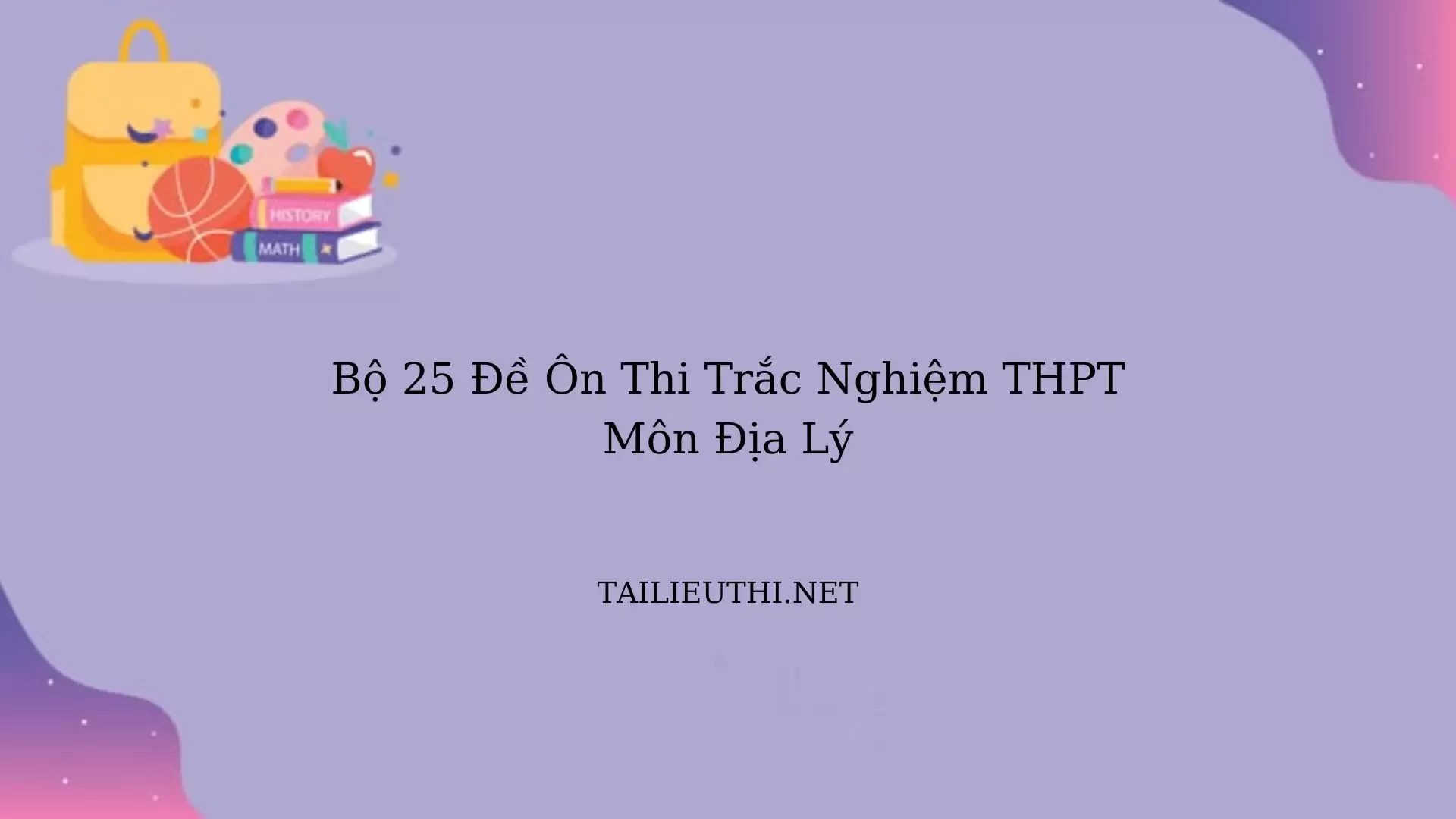 Bộ 25 đề thi tốt nghiệp thpt địa lí