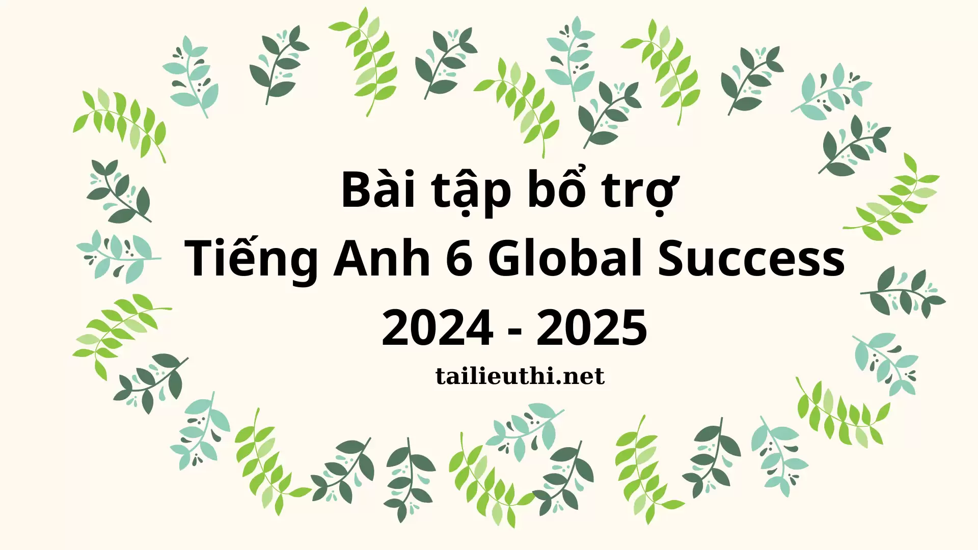 BÀI TẬP BỔ TRỢ TIẾNG ANH 6 GLOBAL SUCCESS 2024 - 2025 (phần 2)