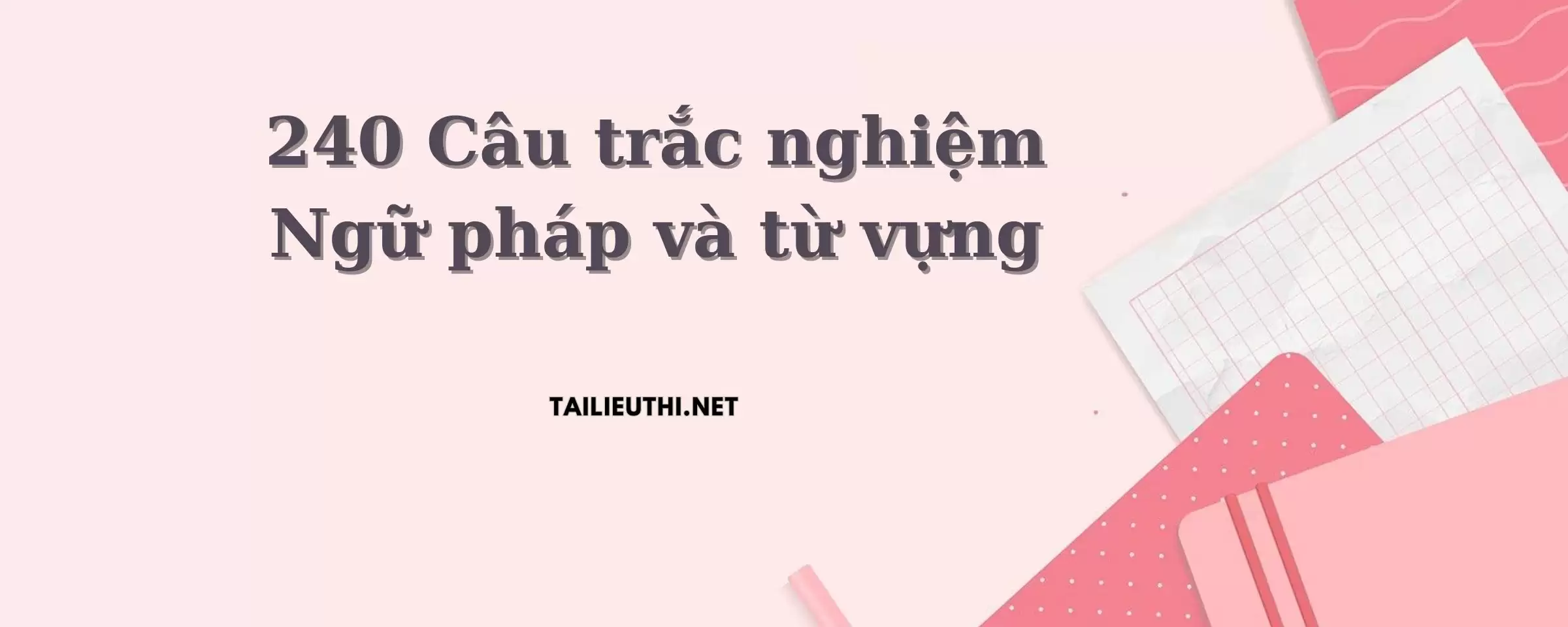 240 Câu trắc nghiệm Ngữ pháp và từ vựng.