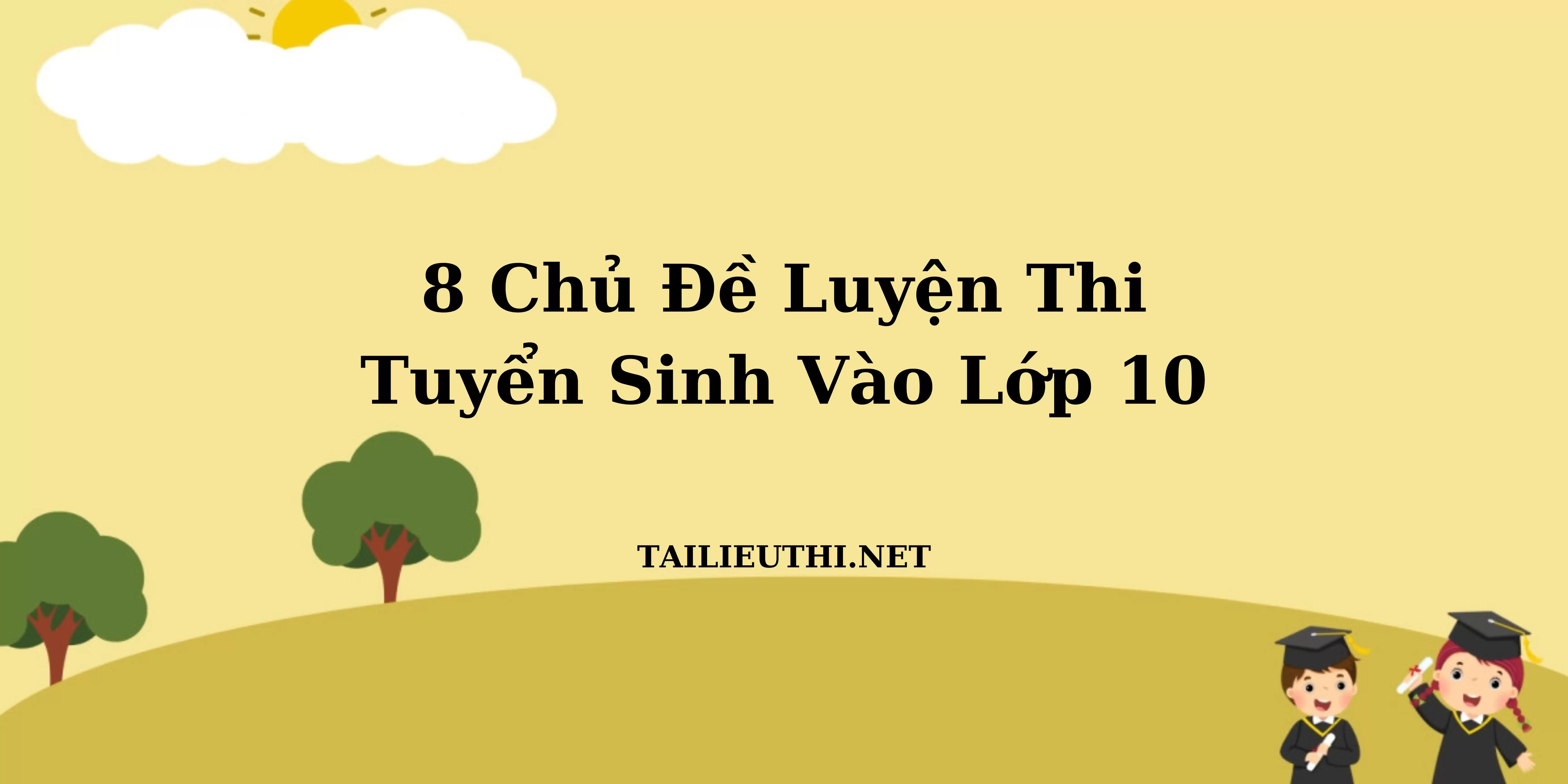 8 chủ đề luyện thi tuyển sinh vào lớp 10 môn Toán