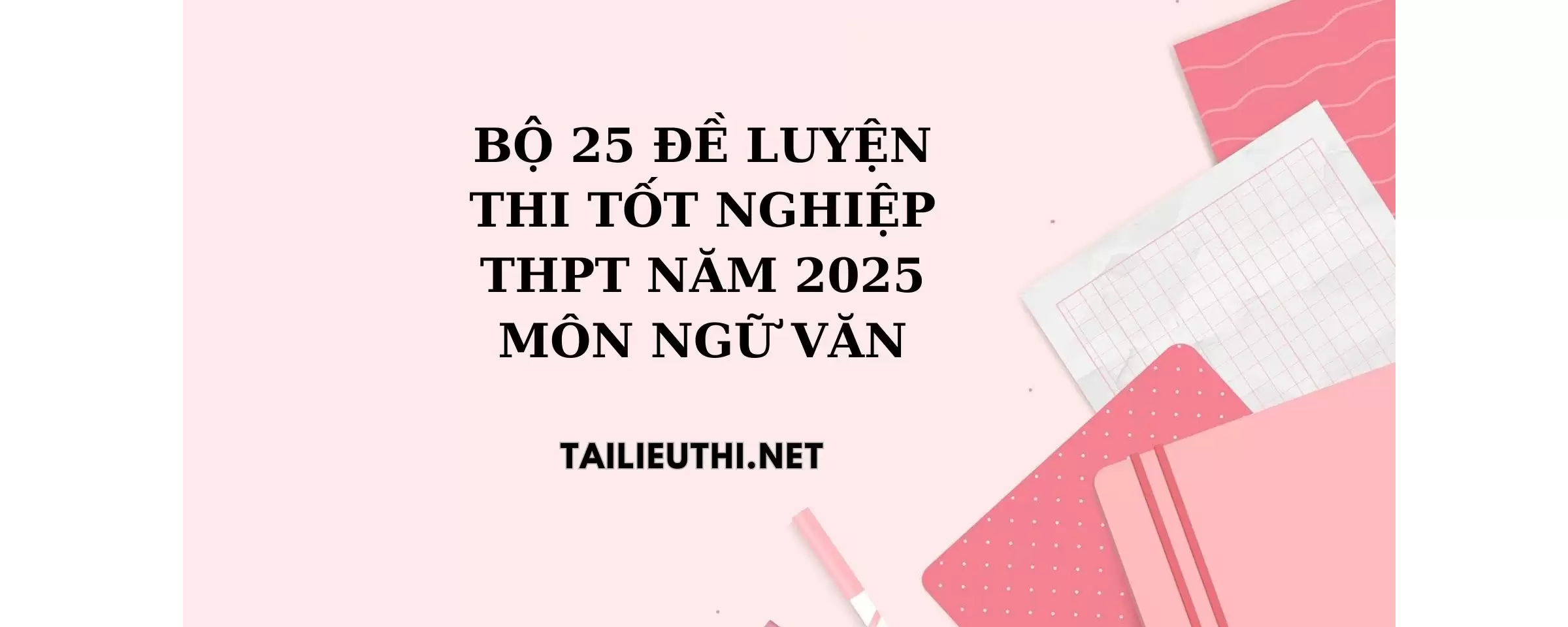 25 đề ôn thi tốt nghiệp 2025 môn văn