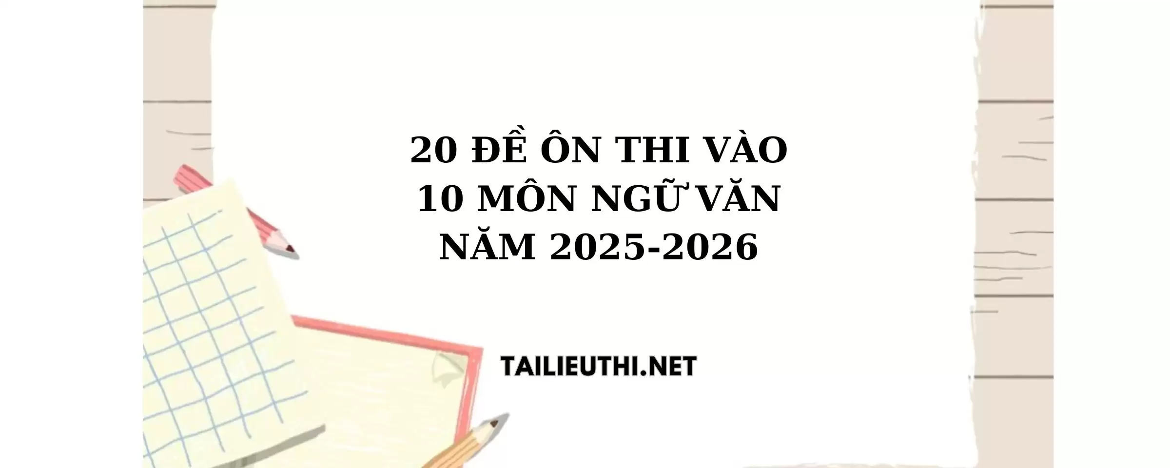 20 đề ôn thi vào 10 môn Văn năm 2025-2026