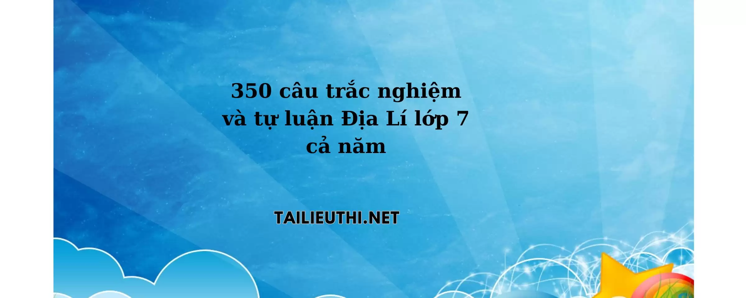 350 câu trắc nghiệm và tự luậ Địa Lí lớp 7 cả năm