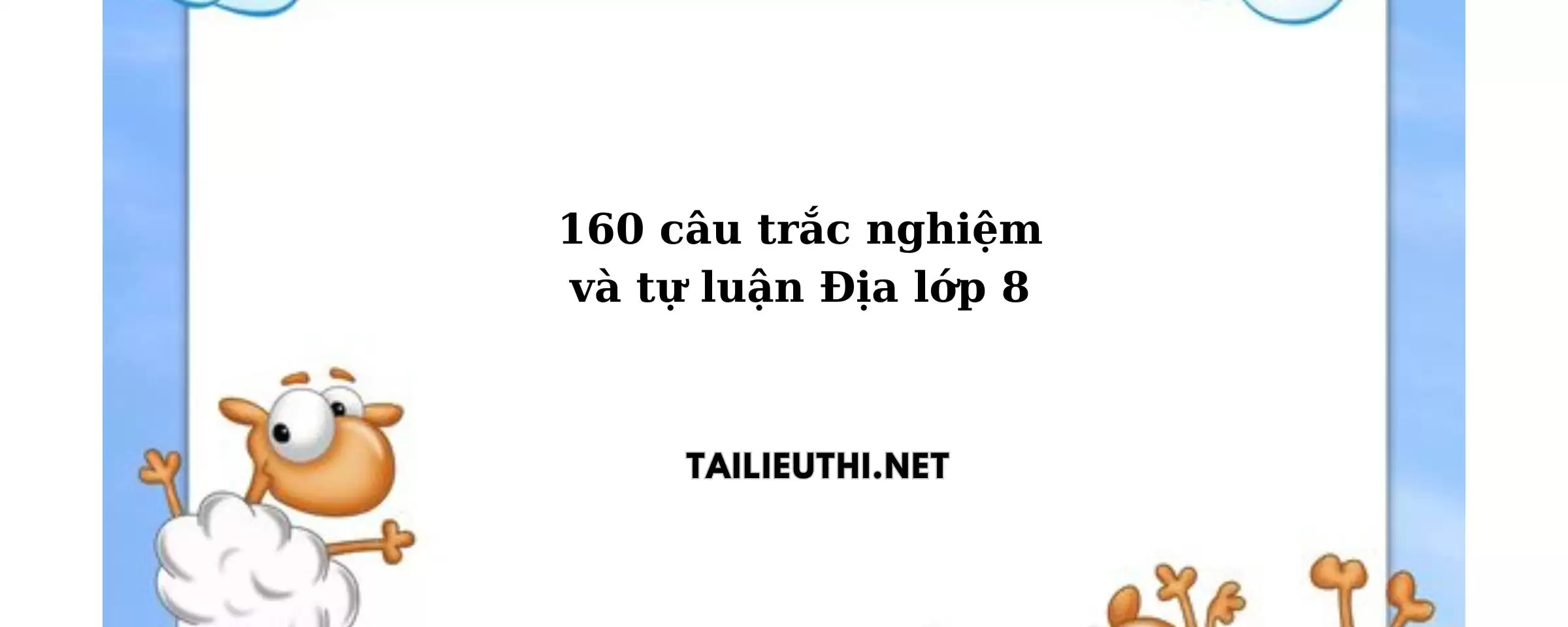 160 câu trắc nghiệm và tự luận Địa lí lớp 8