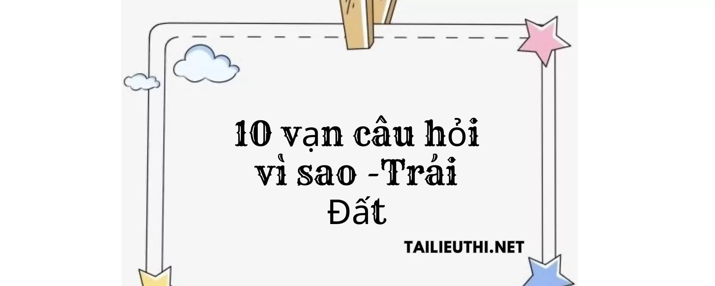 10 vạn câu hỏi vì sao - Trái đất