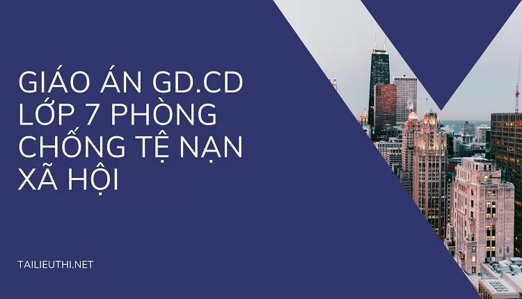 GIÁO ÁN GD.CD LỚP 7 PHÒNG CHỐNG TỆ NẠN XÃ HỘI