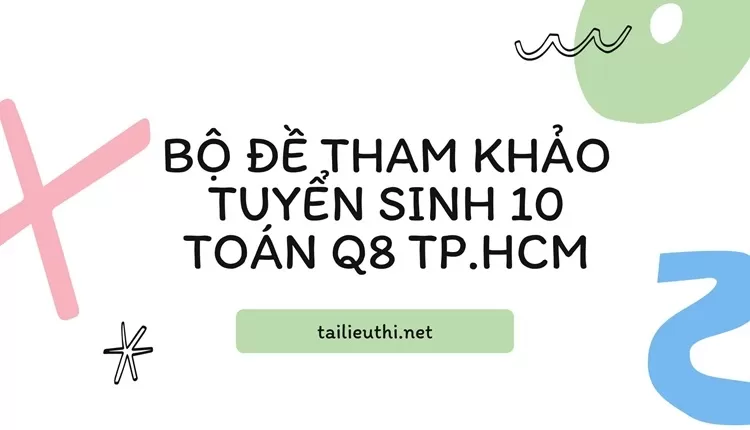 Bộ đề tham khảo tuyển sinh 10 toán Q8 Tp.hcm