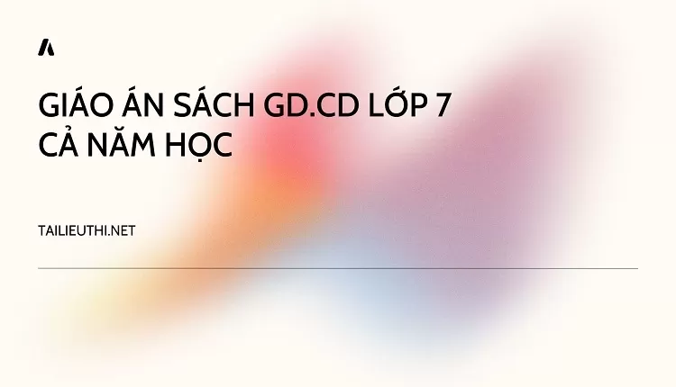 GIÁO ÁN SÁCH GD.CD LỚP 7 CẢ NĂM HỌC