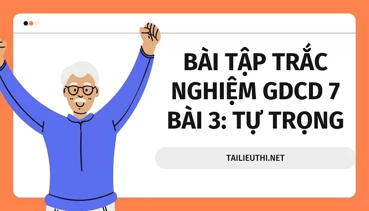 BÀI TẬP TRẮC NGHIỆM GDCD 7 BÀI 3: TỰ TRỌNG