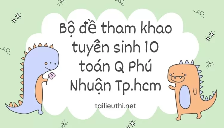 Bộ đề tham khảo tuyển sinh 10 toán Q Phú Nhuận Tp.hcm