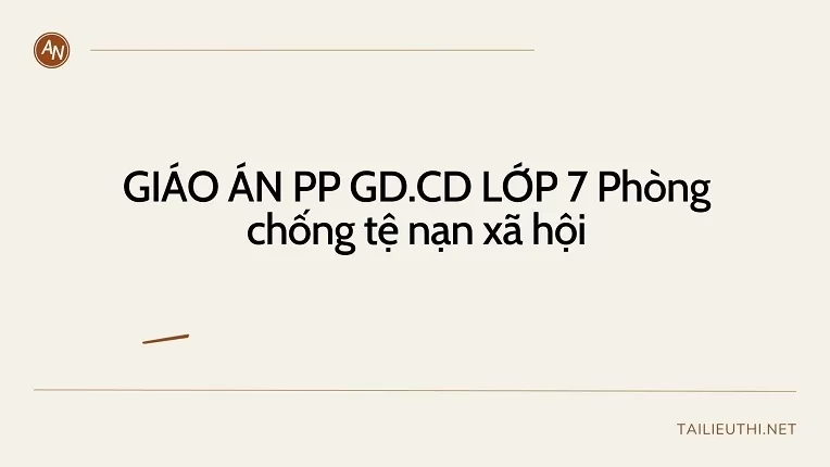 GIÁO ÁN PP GD.CD LỚP 7 Phòng chống tệ nạn xã hội