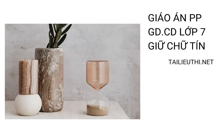 GIÁO ÁN PP GD.CD LỚP 7 GIỮ CHỮ TÍN