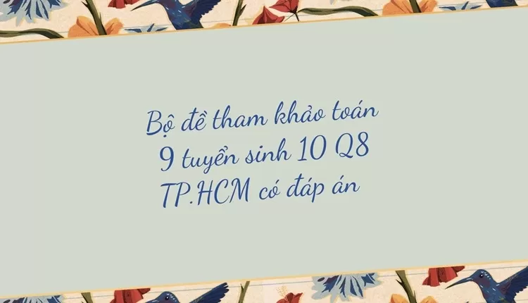 Bộ đề tham khảo toán 9 tuyển sinh 10 Q8 TP.HCM có đáp án