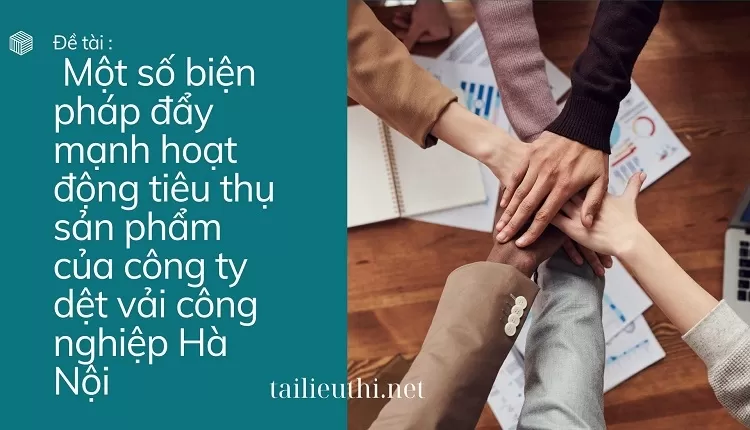 hoạt động tiêu thụ sản phẩm của công ty dệt vải công nghiệp Hà Nội