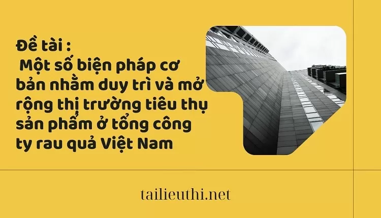 Mở Rộng Thị Trường Tiêu Thụ Sản Phẩm Ở tổng Công Ty Rau Quả Việt Nam