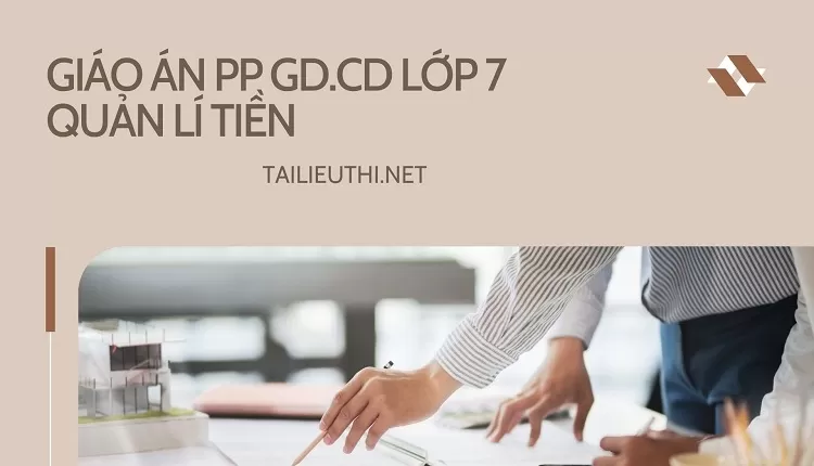 GIÁO ÁN PP GD.CD LỚP 7 QUẢN LÍ TIỀN