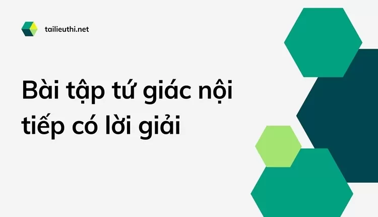 Bài tập tứ giác nội tiếp có lời giải