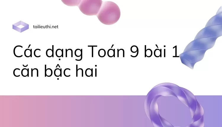 Các dạng Toán 9 bài 1 căn bậc hai