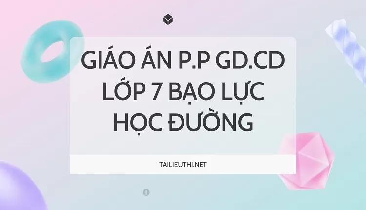 GIÁO ÁN P.P GD.CD LỚP 7 ỨNG PHÓ BẠO LỰC HỌC ĐƯỜNG