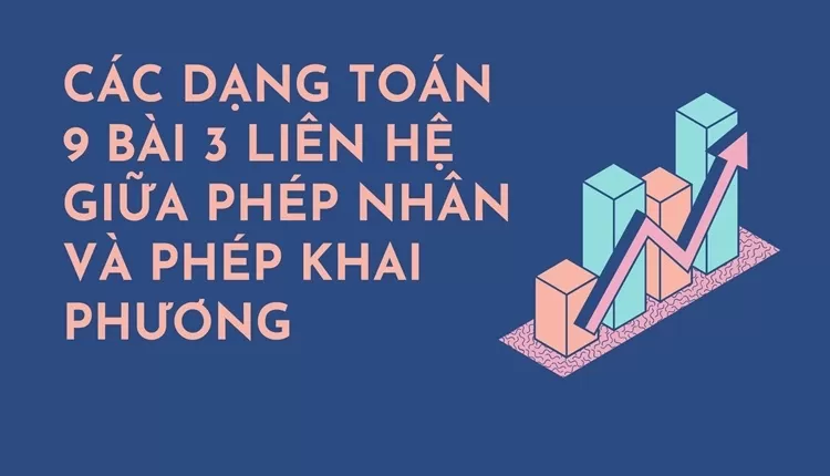 CÁC DẠNG TOÁN 9 BÀI 3 LIÊN HỆ GIỮA PHÉP NHÂN VÀ PHÉP KHAI PHƯƠNG