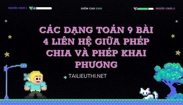 CÁC DẠNG TOÁN 9 BÀI 4 LIÊN HỆ GIỮA PHÉP CHIA VÀ PHÉP KHAI PHƯƠNG