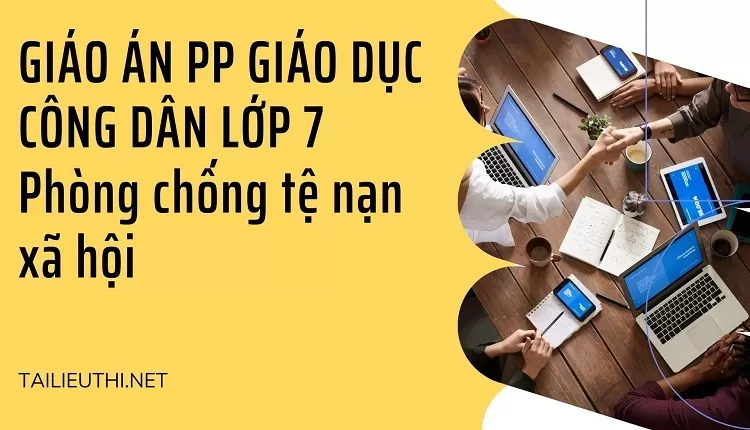 GIÁO ÁN PP GIÁO DỤC CÔNG DÂN LỚP 7 Phòng chống tệ nạn xã hội