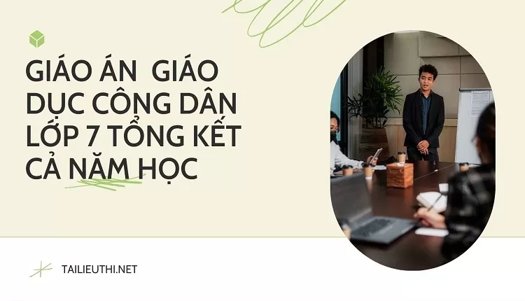 GIÁO ÁN  GIÁO DỤC CÔNG DÂN LỚP 7 TỔNG KẾT CẢ NĂM HỌC