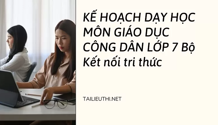 KẾ HOẠCH DẠY HỌC MÔN GIÁO DỤC CÔNG DÂN LỚP 7 Bộ Kết nối tri thức