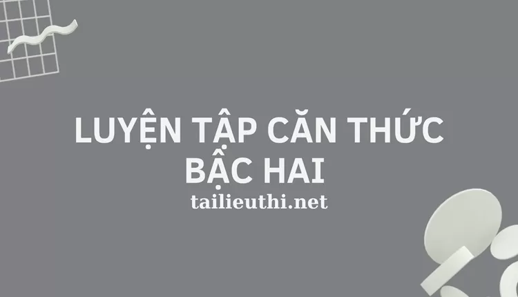 LUYỆN TẬP CĂN THỨC BẬC HAI