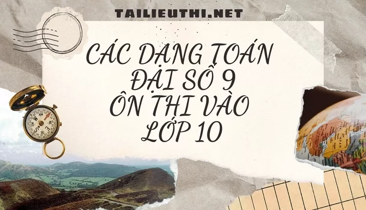 CÁC DẠNG TOÁN ĐẠI SỐ 9 ÔN THI VÀO LỚP 10