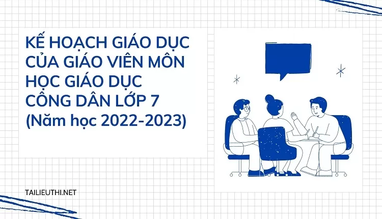 KẾ HOẠCH GIÁO DỤC CỦA GIÁO VIÊN MÔN HỌC GIÁO DỤC CÔNG DÂN LỚP 7 (Năm học 2022-2023)