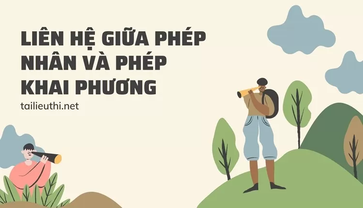 LIÊN HỆ GIỮA PHÉP NHÂN VÀ PHÉP KHAI PHƯƠNG