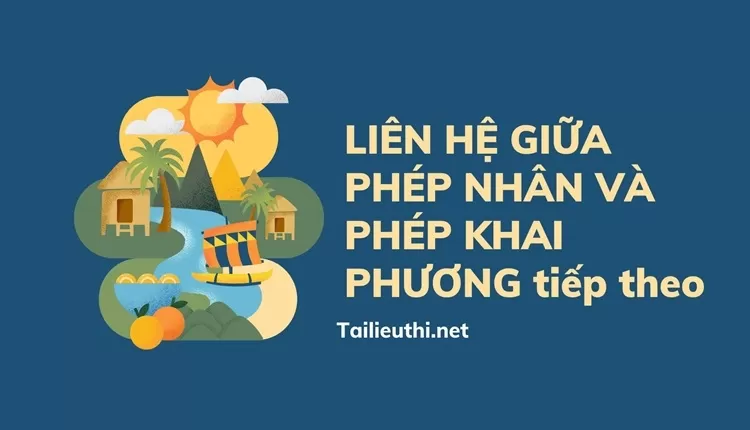 LIÊN HỆ GIỮA PHÉP NHÂN VÀ PHÉP KHAI PHƯƠNG tiếp theo