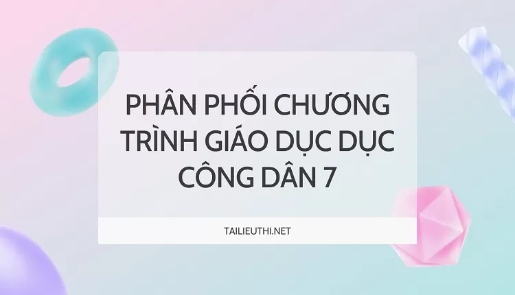 PHÂN PHỐI CHƯƠNG TRÌNH GIÁO DỤC DỤC CÔNG DÂN 7