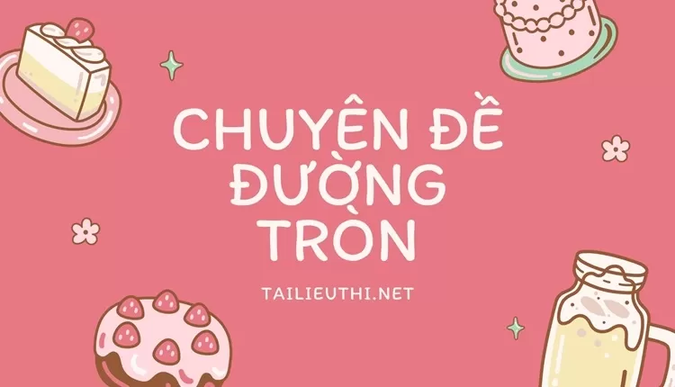 CHUYÊN ĐỀ ĐƯỜNG TRÒN