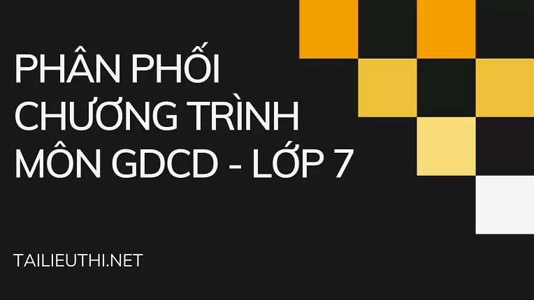 PHÂN PHỐI CHƯƠNG TRÌNH MÔN GDCD  - LỚP 7