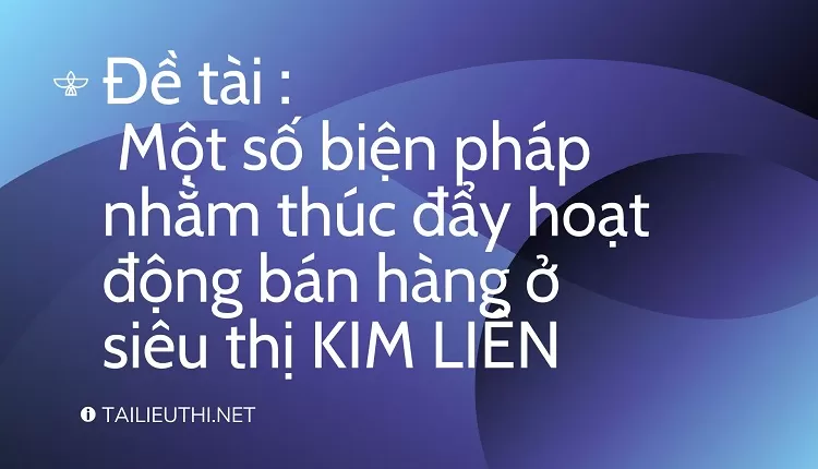 Biện pháp nhằm thúc đẩy hoạt động bán hàng ở siêu thị KIM LIÊN