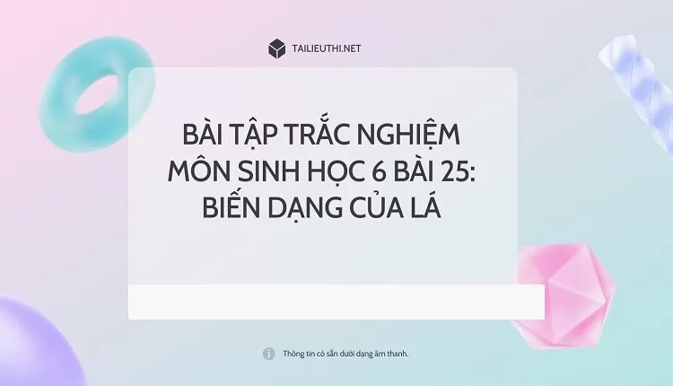 BÀI TẬP TRẮC NGHIỆM MÔN SINH HỌC 6 BÀI 25: BIẾN DẠNG CỦA LÁ