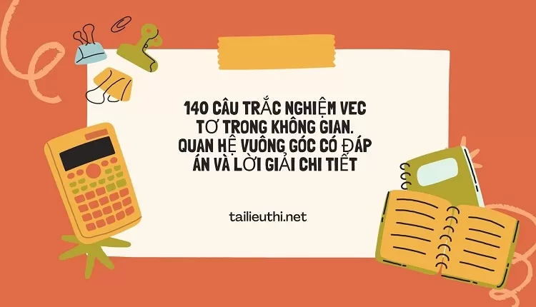 140 CÂU TRẮC NGHIỆM VEC TƠ TRONG KHÔNG GIAN. QUAN HỆ VUÔNG GÓC CÓ ĐÁP ÁN VÀ LỜI GIẢI CHI TIẾT