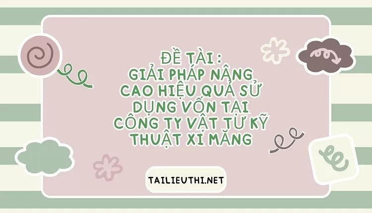 Giải pháp nâng cao hiệu quả sử dụng vốn tại công ty vật tư kỹ thuật xi măng....